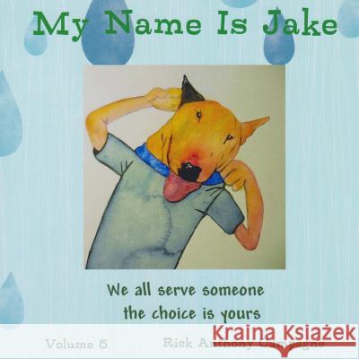 My Name Is Jake: We all serve someone the the choice is yours Campagne, Rick Anthony 9781533662354