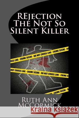 REjection The Not So Silent Killer McCormick, Ruth Ann 9781533662538 Createspace Independent Publishing Platform