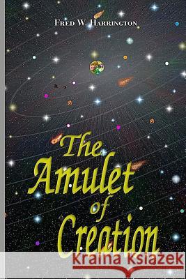 The Amulet of Creation Fred Harrington 9781533662804 Createspace Independent Publishing Platform