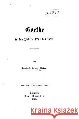 Goethe in Den Jahren 1771 Bis 1775 Bernhard Rudolf Abeken 9781533663269