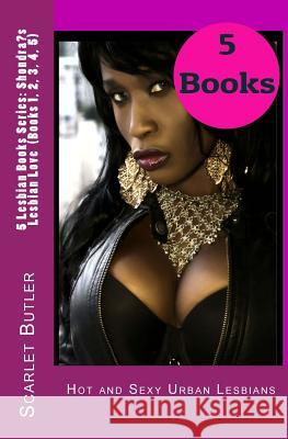 5 Lesbian Books Series: Shondra's Lesbian Love (Books 1, 2, 3, 4, 5): Hot and Sexy Urban Lesbians Scarlet Butler 9781533663849