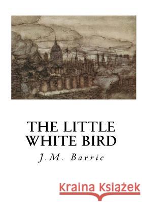 The Little White Bird: Or Adventures in Kensington Gardens James Matthew Barrie 9781533664556