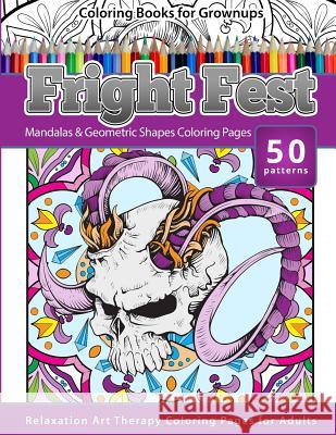 Coloring Books for Grownups Fright Fest: Mandala & Geometric Shapes Coloring Pages Relaxation Art Therapy Coloring Pages for Adults Adult Coloring 9781533664792 Createspace Independent Publishing Platform