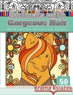 Coloring Books for Grownups Animals with Gorgeous Hair: Relaxation Coloring Pages Anti-stress Art Therapy Coloring Books for Adults Coloring, Adult 9781533664822 Createspace Independent Publishing Platform