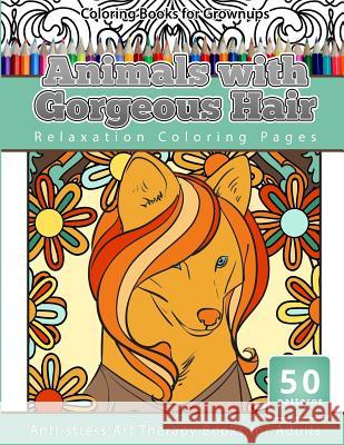 Coloring Books for Grownups Animals with Gorgeous Hair: Relaxation Coloring Pages Anti-stress Art Therapy Coloring Books for Adults Coloring, Adult 9781533664822