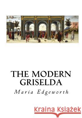 The Modern Griselda: A Tale Maria Edgeworth 9781533665621 Createspace Independent Publishing Platform