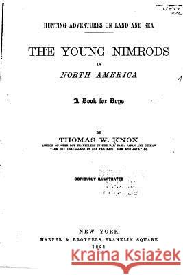 The Young Nimrods in North America, A Book for Boys Knox, Thomas Wallace 9781533666017