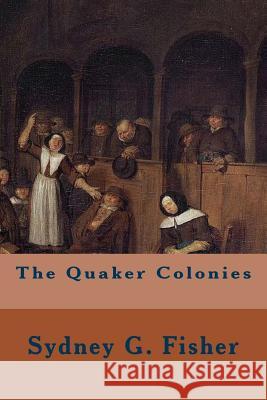 The Quaker Colonies Sydney G. Fisher 9781533667168 Createspace Independent Publishing Platform