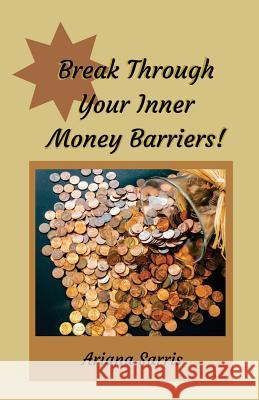 Break Through Your Inner Money Barriers! Ariana Sarris 9781533667298