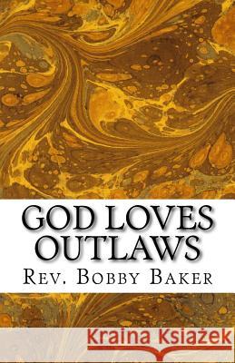 God Loves Outlaws: The Story of Zacchaeus Bobby Baker 9781533667403 Createspace Independent Publishing Platform