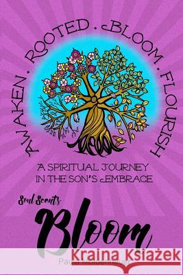 Soul Scents: Bloom: A Spiritual Journey in the Son's Embrace Paula Moldenhauer 9781533667526