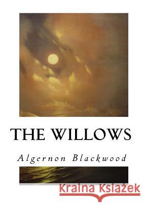 The Willows Algernon Blackwood 9781533668080 Createspace Independent Publishing Platform