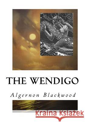 The Wendigo Algernon Blackwood 9781533668820 Createspace Independent Publishing Platform