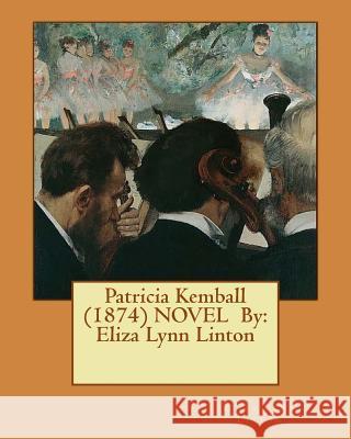 Patricia Kemball (1874) NOVEL By: Eliza Lynn Linton Linton, Eliza Lynn 9781533669483