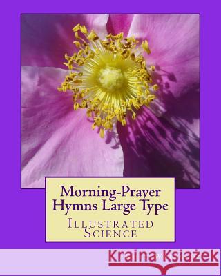 Morning-Prayer Hymns Large Type: Illustrated Science Rolf a. F. Witzsche 9781533669575