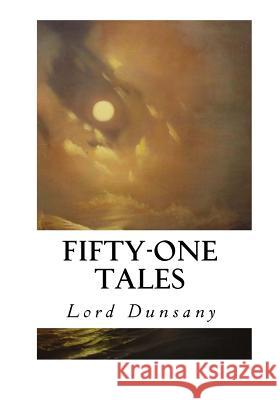 Fifty-One Tales Edward John Moreton Dunsany 9781533669773 Createspace Independent Publishing Platform