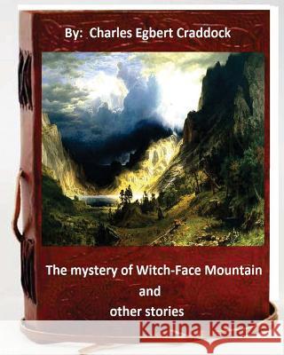 The mystery of Witch-Face Mountain, and other stories.By: Charles Egbert Craddoc Craddock, Charles Egbert 9781533670212 Createspace Independent Publishing Platform