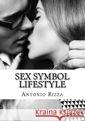 Sex Symbol Lifestyle: I segreti per farle venire tutte da te Rosanov, Anton 9781533670434 Createspace Independent Publishing Platform
