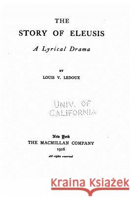 The story of Eleusis, a lyrical drama LeDoux, Louis V. 9781533670588