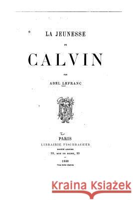 La Jeunesse de Calvin Abel Lefranc 9781533670663