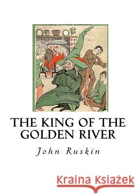 The King of the Golden River: The Black Brothers - A Legend of Stiria John Ruskin 9781533670861