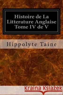 Histoire de La Litterature Anglaise Tome IV de V Taine, Hippolyte 9781533671868 Createspace Independent Publishing Platform