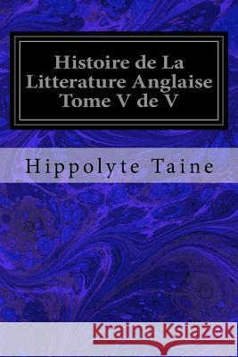 Histoire de La Litterature Anglaise Tome V de V Taine, Hippolyte 9781533671875 Createspace Independent Publishing Platform