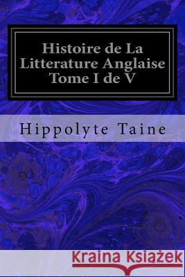 Histoire de La Litterature Anglaise Tome I de V Taine, Hippolyte 9781533671882 Createspace Independent Publishing Platform