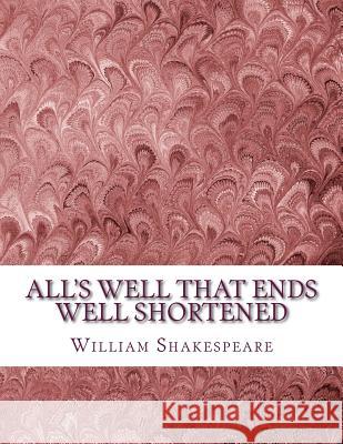 All's Well That Ends Well Shortened: Shakespeare Edited for Length William Shakespeare David R. Wellen 9781533673008 Createspace Independent Publishing Platform