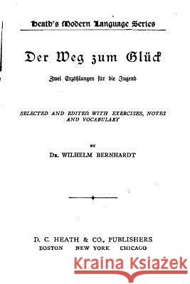 Der Weg Zum Gluck, Zwei Erzählungen Fur Die Jugend Bernhardt, Wilhelm 9781533674999 Createspace Independent Publishing Platform