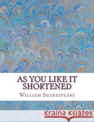 As You Like It Shortened: Shakespeare Edited for Length William Shakespeare David R. Wellen 9781533675422 Createspace Independent Publishing Platform