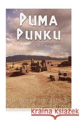 Puma Punku: The History of Tiwanaku's Spectacular Temple of the Sun Charles River Editors                    Jesse Harasta 9781533676122 Createspace Independent Publishing Platform