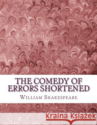 The Comedy of Errors Shortened: Shakespeare Edited for Length William Shakespeare David R. Wellen 9781533676672 Createspace Independent Publishing Platform