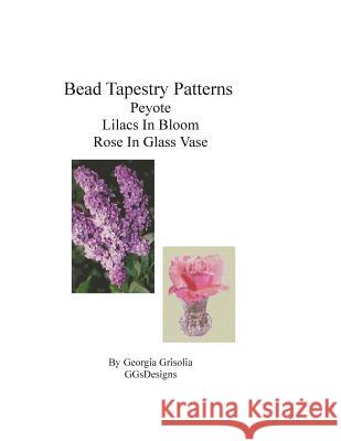 Bead Tapestry Patterns Peyote Lilacs In Bloom Rose In Glass Vase Grisolia, Georgia 9781533677075 Createspace Independent Publishing Platform