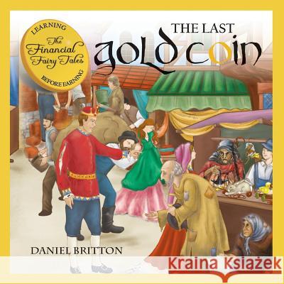 The Financial Fairy Tales: The Last Gold Coin MR Daniel Britton 9781533677891 Createspace Independent Publishing Platform