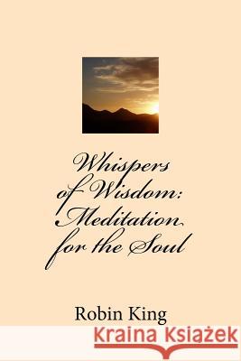 Whispers of Wisdom: Meditation for the Soul Robin King 9781533677914 Createspace Independent Publishing Platform