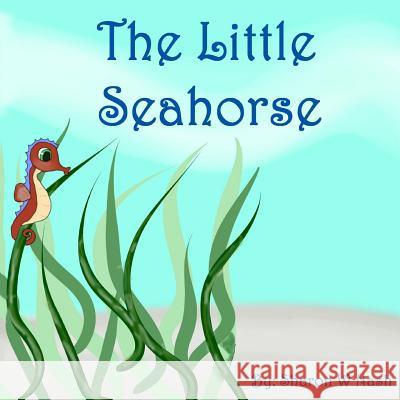 The Little Seahorse MS Sharon W. Nash 9781533678157 Createspace Independent Publishing Platform