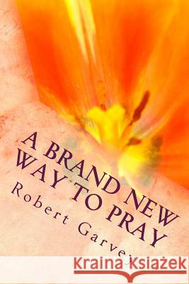 A Brand New Way To Pray: The Gift of Tongues Garvey, Robert J. 9781533678492 Createspace Independent Publishing Platform