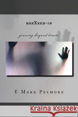 boxXxed-in: growing beyond limits Pelmore, E. Mark 9781533678966