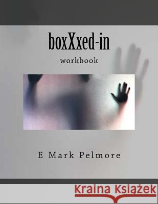 boxXxed-in: workbook Pelmore, E. Mark 9781533678980