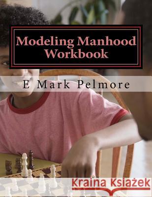 Modeling Manhood: workbook Pelmore, E. Mark 9781533679031