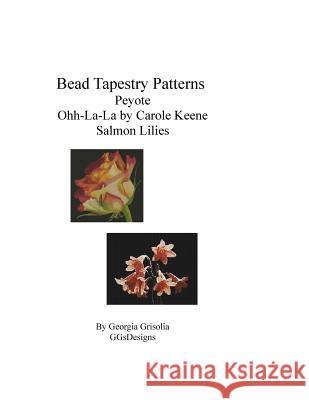 Bead Tapestry Patterns Peyote Ohh-La-La by Carole Keene Salmon Lilies Georgia Grisolia 9781533680075