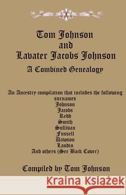 Tom Johnson and Lavater Jacobs Johnson: A Combined Genealogy Tom Johnson 9781533680457 Createspace Independent Publishing Platform