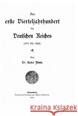 Das Erste Vierteljahrhundert des Deutschen Reiches (1871 Bis 1895) Blum, Hans 9781533680525 Createspace Independent Publishing Platform