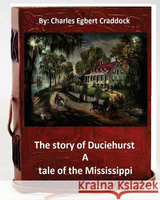 The story of Duciehurst a tale of the Mississippi. By: Charles Egbert Craddock (World's Classics) Craddock, Charles Egbert 9781533681065 Createspace Independent Publishing Platform