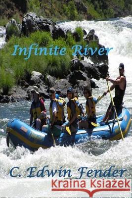 Infinite River: A White Water Rafting Adventure Into History C. Edwin Fender 9781533681317 Createspace Independent Publishing Platform