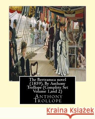 The Bertrams: a novel (1859), By Anthony Trollope (Complete Set Volume 1, and 2) Trollope, Anthony 9781533681614 Createspace Independent Publishing Platform