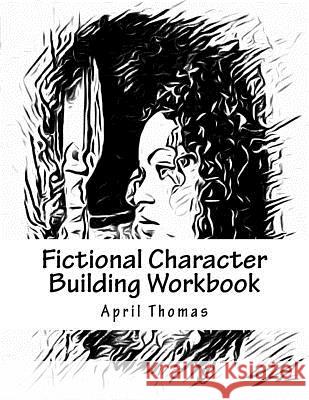Fictional Character Building Workbook: A workbook to help define your fictional character Thomas, April 9781533681928