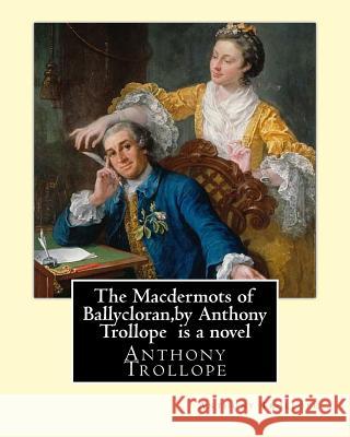 The Macdermots of Ballycloran, by Anthony Trollope is a novel Trollope, Anthony 9781533682659