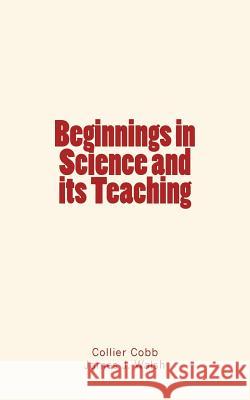 Beginnings in Science and its Teaching Walsh, James J. 9781533682680 Createspace Independent Publishing Platform